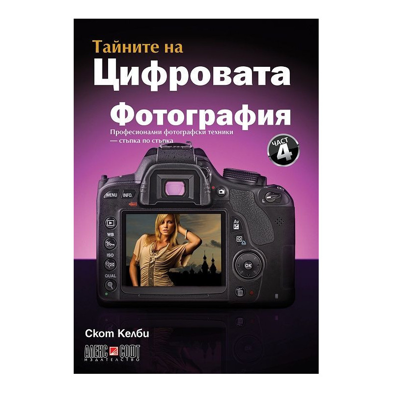 Тайните на цифровата фотография 4: Професионални фотографски техники - стъпка по стъпка