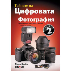 Тайните на цифровата фотография 2: Професионални фотографски техники - стъпка по стъпка