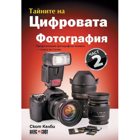 Тайните на цифровата фотография 2: Професионални фотографски техники - стъпка по стъпка
