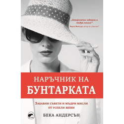 Наръчник на бунтарката: Забавни съвети и мъдри мисли от успели жени