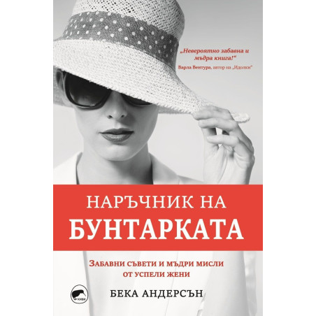 Наръчник на бунтарката: Забавни съвети и мъдри мисли от успели жени