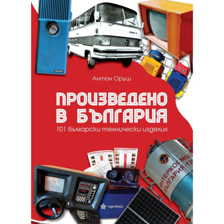 Произведено в България. 101 български технически изделия