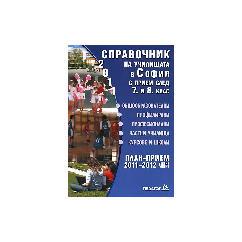 Справочник на училищата в София с прием след 7. и 8. клас. План-прием за учебната 2011-2012 г. 
