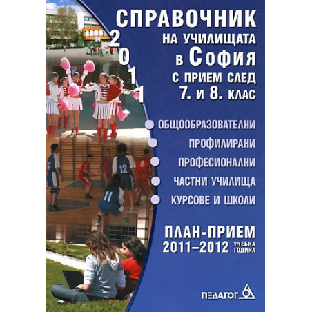 Справочник на училищата в София с прием след 7. и 8. клас. План-прием за учебната 2011-2012 г. 