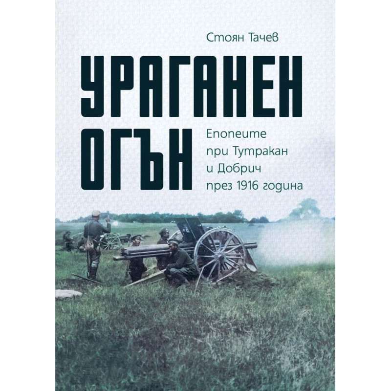 Ураганен огън. Епопеите при Тутракан и Добрич през 1916 г