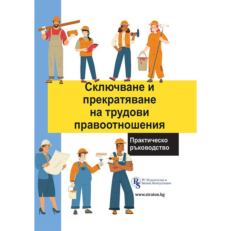 Сключване и прекратяване на трудови правоотношения. Практическо ръководство