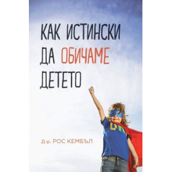 Как истински да обичаме детето