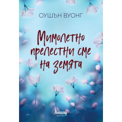 Мимолетно прелестни сме на земята
