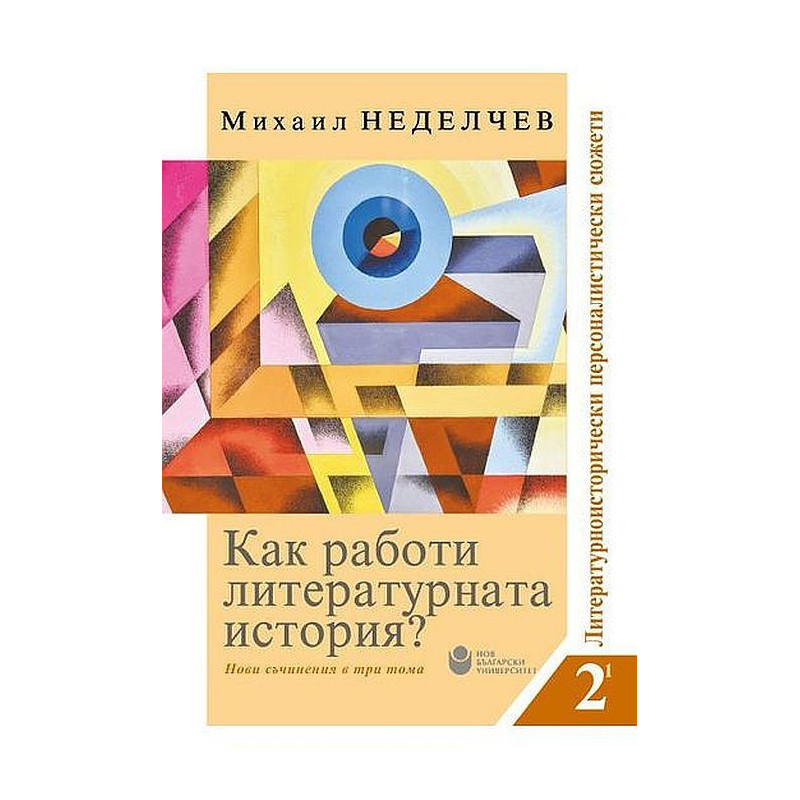 Как работи литературната история? Нови съчинения в три тома - Том 2: Литературно-исторически персоналистични сюжети