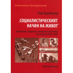 "Социалистическият начин на живот". Идеология, общество, семейство и политика в България /1944-1989/
