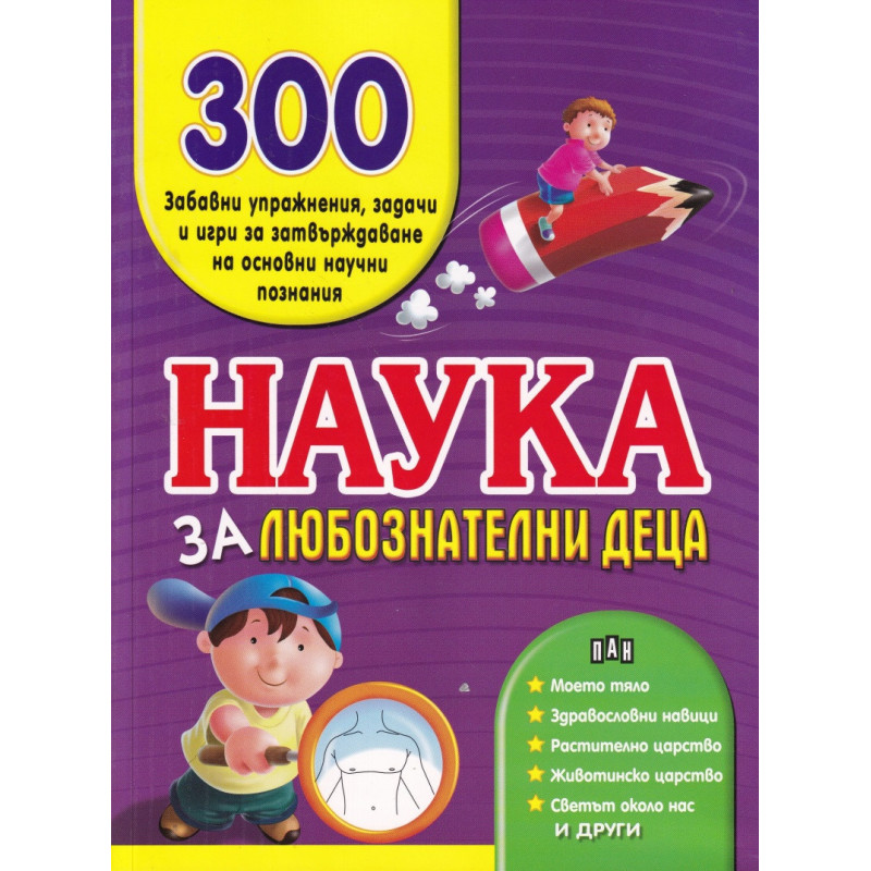 Наука за любознателни деца. 300 забавни упражнения, задачи и игри за затвърждаване на основни научни познания