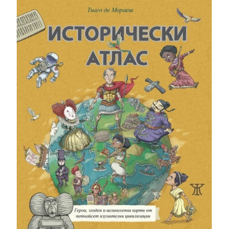 Исторически атлас - герои, злодеи и великолепни карти от петнайсет изумителни цивилизации