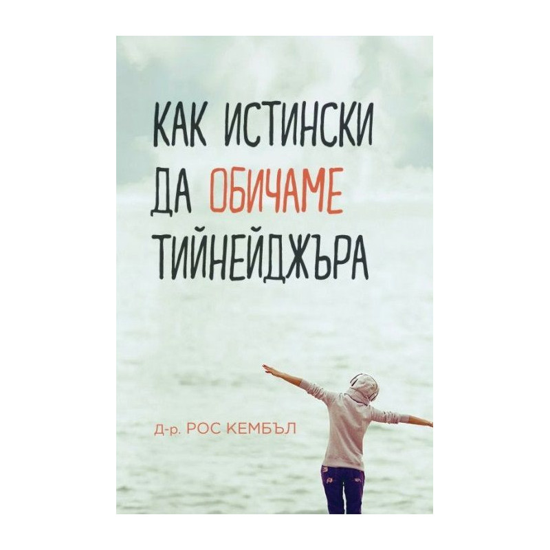 Как истински да обичаме тийнейджъра