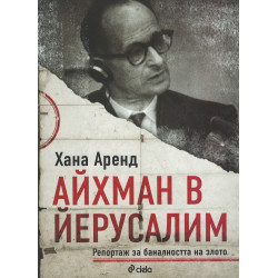 Айхман в Йерусалим. Репортаж за баналността на злото