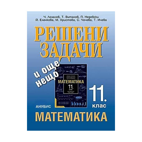 Решени задачи и още нещо. Помагало към учебника по математика за 11. клас