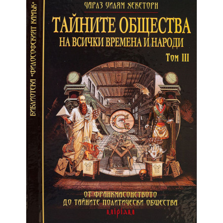Тайните общества на всички времена и народи – том 3: От Франкмасонството до тайните политически общества