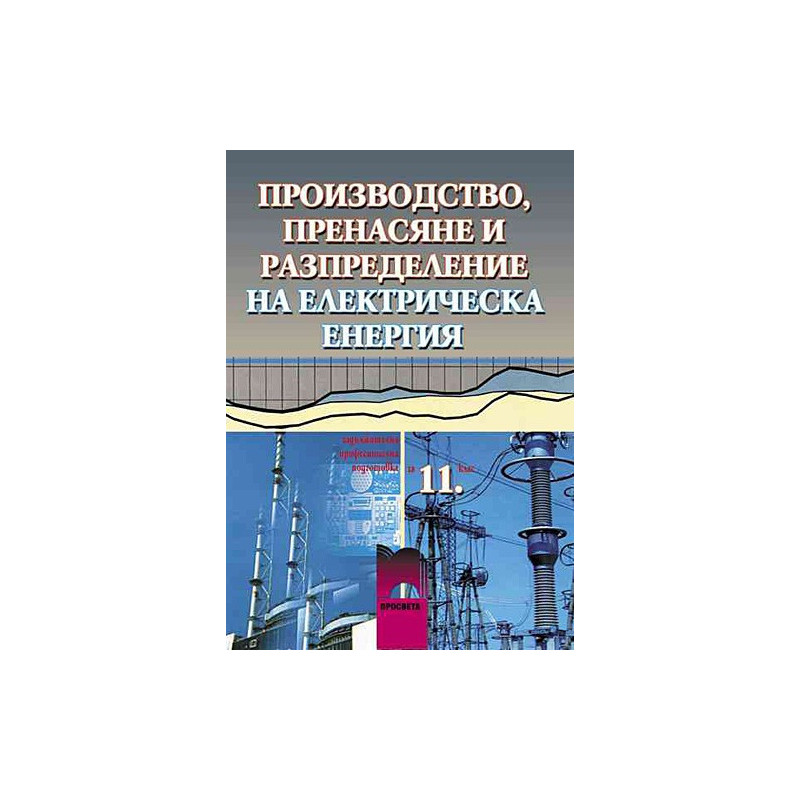 Производство, пренасяне и разпределение на електрическа енергия. Учебник за 11. клас