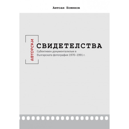 Авторски свидетелства. Субективен документализъм в българската фотография 1970-1991 г.