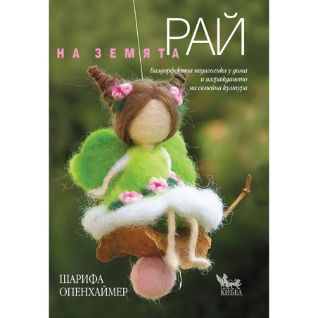 Рай на земята. Валдорфската педагогика у дома и изграждането на семейна култура