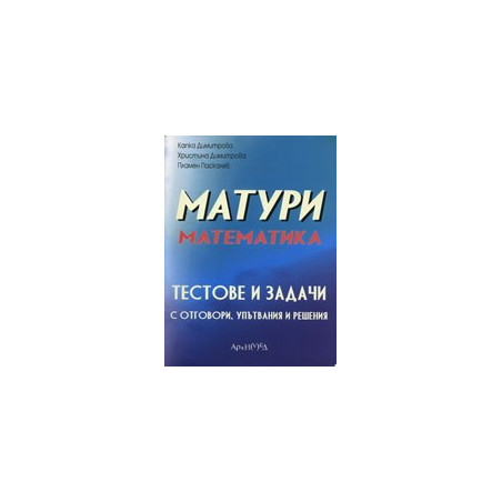 Матури математика - тестове и задачи с отговори, упътвания и решения