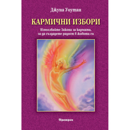 Кармични избори. Използвайте Закона за кармата, за да създадете радост в живота си