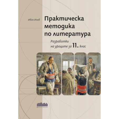 Практическа методика по литература. Разработки на уроците за 11. клас