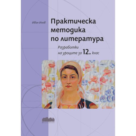 Практическа методика по литература. Разработки на уроците за 12. клас