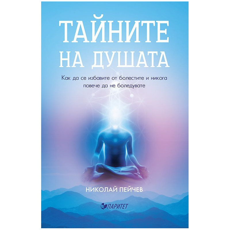 Тайните на душата. Как да се избавите от болестите и никога повече да не боледувате