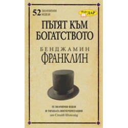 Пътят към богатството. Бенджамин Франклин/ 52 значими идеи и тяхната интерпретация