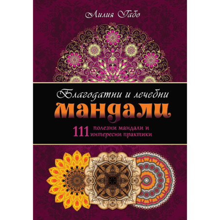 Благодатни и лечебни мандали (111 полезни мандали и интересни практики)