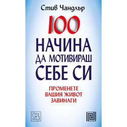 100 начина да мотивираш себе си: Променете вашия живот завинаги
