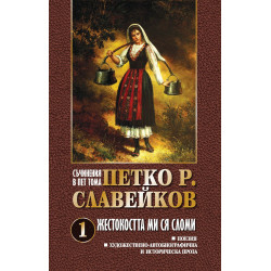 Петко Р. Славейков. Съчинения в пет тома – том 1: Жестокостта ми ся сломи