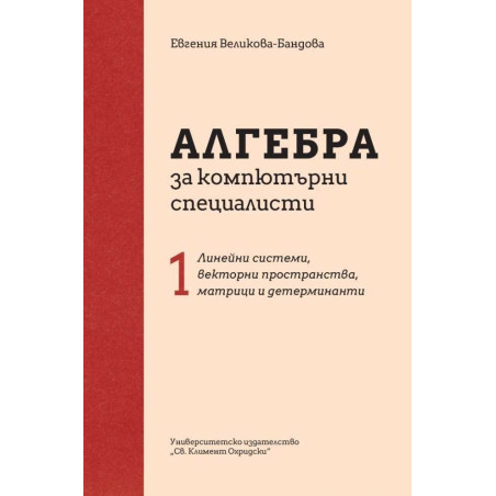Алгебра за компютърни специалисти Ч. 1: Линейни системи, векторни пространства, матрици и детерминанти