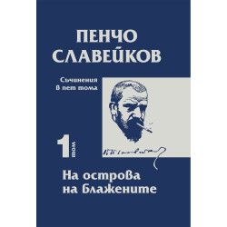 Пенчо Славейков - съчинения в пет тома - том 1: На острова на блажените