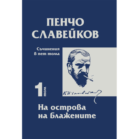 Пенчо Славейков - съчинения в пет тома - том 1: На острова на блажените
