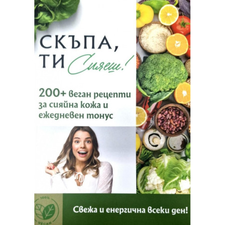 Скъпа, ти сияеш! 200 + веган рецепти за сияйна кожа и ежедневен тонус