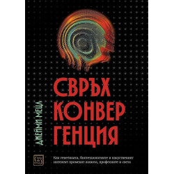 Свръхконвергенция. Как генетиката, биотехнологиите и изкуственият интелект променят живота, професиите и света